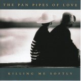 The Pan Pipes Of Love - Killing Me Softly